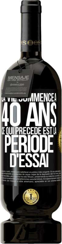 49,95 € | Vin rouge Édition Premium MBS® Réserve La vie commence à 40 ans. Ce qui précède est la période d'essai Étiquette Noire. Étiquette personnalisable Réserve 12 Mois Récolte 2015 Tempranillo