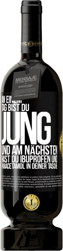 49,95 € Kostenloser Versand | Rotwein Premium Ausgabe MBS® Reserve An einem Tag bist du jung und am nächsten hast du Ibuprofen und Paracetamol in deiner Tasche Schwarzes Etikett. Anpassbares Etikett Reserve 12 Monate Ernte 2016 Tempranillo