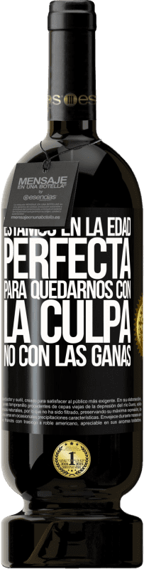 49,95 € Envío gratis | Vino Tinto Edición Premium MBS® Reserva Estamos en la edad perfecta, para quedarnos con la culpa, no con las ganas Etiqueta Negra. Etiqueta personalizable Reserva 12 Meses Cosecha 2016 Tempranillo