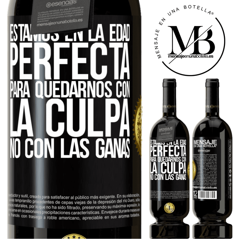 49,95 € Envío gratis | Vino Tinto Edición Premium MBS® Reserva Estamos en la edad perfecta, para quedarnos con la culpa, no con las ganas Etiqueta Negra. Etiqueta personalizable Reserva 12 Meses Cosecha 2014 Tempranillo