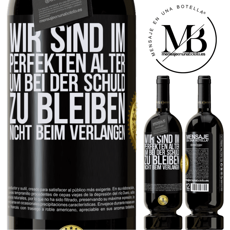 49,95 € Kostenloser Versand | Rotwein Premium Ausgabe MBS® Reserve Wir sind im perfekten Alter, um Schuldgefühle zu haben, nicht Verlangen Schwarzes Etikett. Anpassbares Etikett Reserve 12 Monate Ernte 2014 Tempranillo