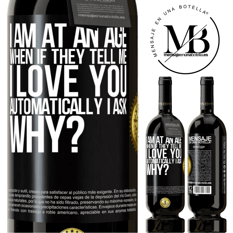 49,95 € Free Shipping | Red Wine Premium Edition MBS® Reserve I am at an age when if they tell me, I love you automatically I ask, why? Black Label. Customizable label Reserve 12 Months Harvest 2015 Tempranillo