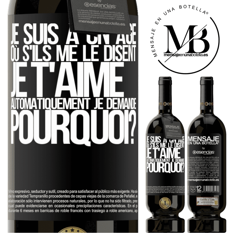 «J'ai l'âge parfait pour demander: pour quoi faire? Quand on me dit je t'aime» Édition Premium MBS® Réserve