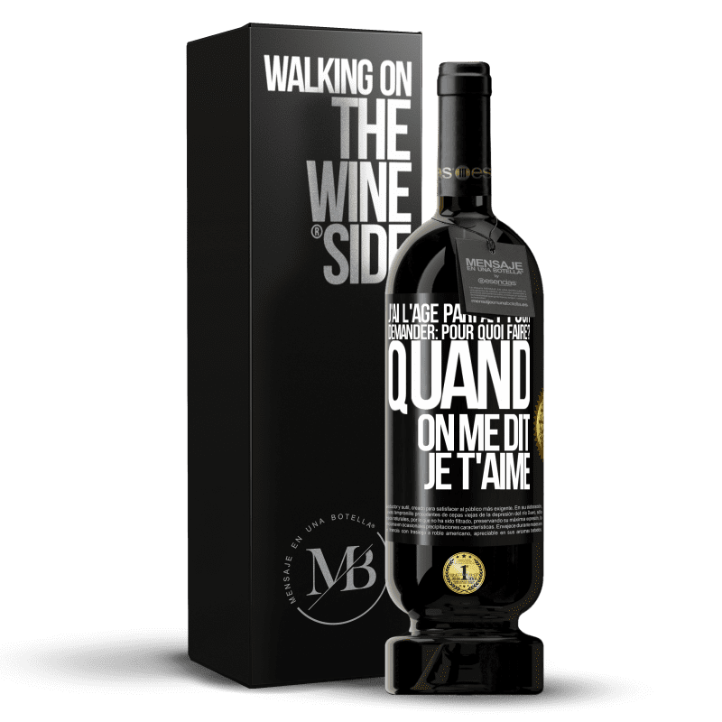 49,95 € Envoi gratuit | Vin rouge Édition Premium MBS® Réserve J'ai l'âge parfait pour demander: pour quoi faire? Quand on me dit je t'aime Étiquette Noire. Étiquette personnalisable Réserve 12 Mois Récolte 2016 Tempranillo