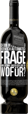 Kostenloser Versand | Rotwein Premium Ausgabe MBS® Reserve Ich bin in einem Alter in dem ich automatisch frage, wenn sie mir sagen ich libe dich, wofür? Schwarzes Etikett. Anpassbares Etikett Reserve 12 Monate Ernte 2015 Tempranillo