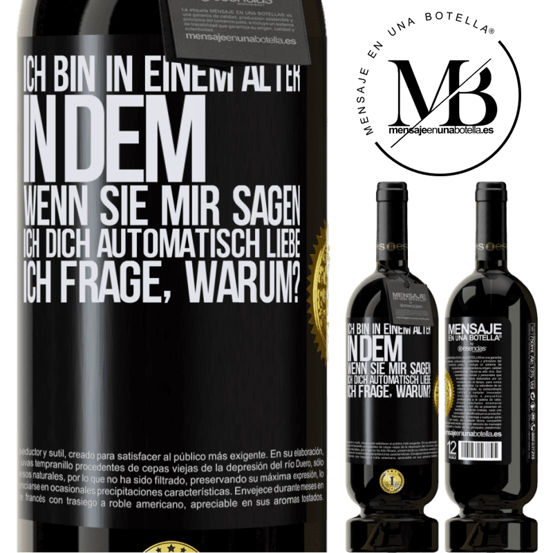 49,95 € Kostenloser Versand | Rotwein Premium Ausgabe MBS® Reserve Ich bin in einem Alter in dem ich automatisch frage, wenn sie mir sagen ich libe dich, wofür? Schwarzes Etikett. Anpassbares Etikett Reserve 12 Monate Ernte 2015 Tempranillo