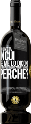 Spedizione Gratuita | Vino rosso Edizione Premium MBS® Riserva Ho un'età in cui, se me lo dicono, ti amo automaticamente, chiedo, perché? Etichetta Nera. Etichetta personalizzabile Riserva 12 Mesi Raccogliere 2015 Tempranillo