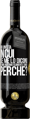 Spedizione Gratuita | Vino rosso Edizione Premium MBS® Riserva Ho un'età in cui, se me lo dicono, ti amo automaticamente, chiedo, perché? Etichetta Nera. Etichetta personalizzabile Riserva 12 Mesi Raccogliere 2016 Tempranillo