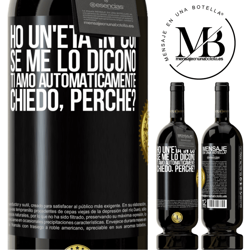 49,95 € Spedizione Gratuita | Vino rosso Edizione Premium MBS® Riserva Ho un'età in cui, se me lo dicono, ti amo automaticamente, chiedo, perché? Etichetta Nera. Etichetta personalizzabile Riserva 12 Mesi Raccogliere 2015 Tempranillo