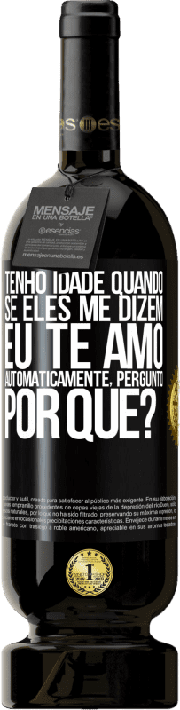 49,95 € Envio grátis | Vinho tinto Edição Premium MBS® Reserva Tenho idade quando, se eles me dizem, eu te amo automaticamente, pergunto, por quê? Etiqueta Preta. Etiqueta personalizável Reserva 12 Meses Colheita 2016 Tempranillo