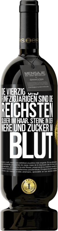 49,95 € | Rotwein Premium Ausgabe MBS® Reserve Die Vierzig- und Fünfzigjärigen sind die reichsten, Silber im Haar, Steine in der Niere und Zucker im Blut Schwarzes Etikett. Anpassbares Etikett Reserve 12 Monate Ernte 2016 Tempranillo