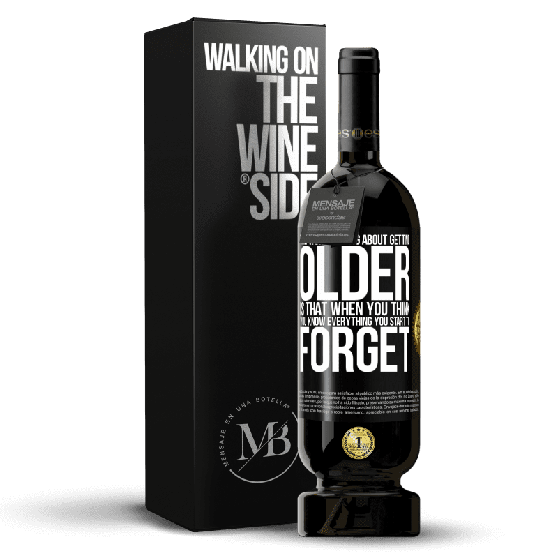 49,95 € Free Shipping | Red Wine Premium Edition MBS® Reserve The worst thing about getting older is that when you think you know everything, you start to forget Black Label. Customizable label Reserve 12 Months Harvest 2014 Tempranillo