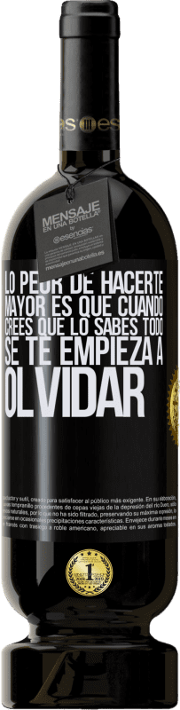 49,95 € | Vino Tinto Edición Premium MBS® Reserva Lo peor de hacerte mayor es que cuando crees que lo sabes todo, se te empieza a olvidar Etiqueta Negra. Etiqueta personalizable Reserva 12 Meses Cosecha 2016 Tempranillo