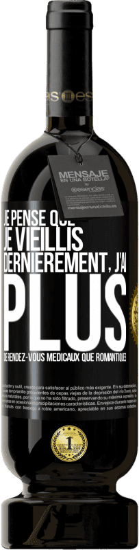 49,95 € | Vin rouge Édition Premium MBS® Réserve Je pense que je vieillis. Dernièrement, j'ai plus de rendez-vous médicaux que romantiques Étiquette Noire. Étiquette personnalisable Réserve 12 Mois Récolte 2015 Tempranillo