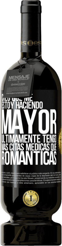 49,95 € Envío gratis | Vino Tinto Edición Premium MBS® Reserva Creo que me estoy haciendo mayor. Últimamente tengo más citas médicas que románticas Etiqueta Negra. Etiqueta personalizable Reserva 12 Meses Cosecha 2016 Tempranillo