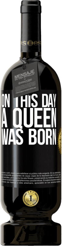 49,95 € | Red Wine Premium Edition MBS® Reserve On this day a queen was born Black Label. Customizable label Reserve 12 Months Harvest 2014 Tempranillo