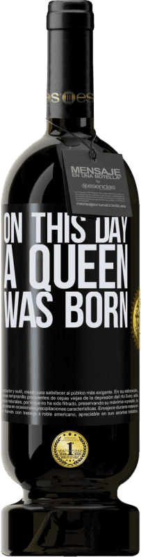 49,95 € | Vino Tinto Edición Premium MBS® Reserva On this day a queen was born Etiqueta Negra. Etiqueta personalizable Reserva 12 Meses Cosecha 2014 Tempranillo