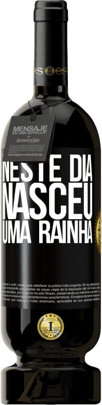 «Neste dia nasceu uma rainha» Edição Premium MBS® Reserva