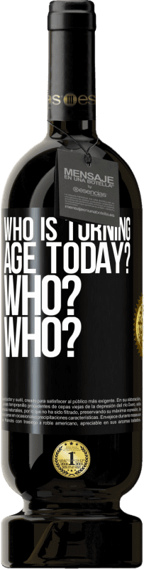 49,95 € Free Shipping | Red Wine Premium Edition MBS® Reserve Who is turning age today? Who? Who? Black Label. Customizable label Reserve 12 Months Harvest 2016 Tempranillo
