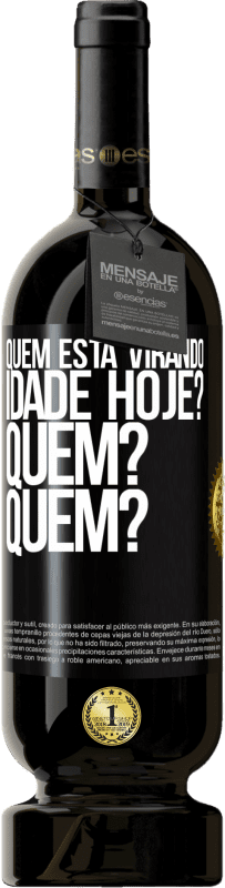 «Quem está virando idade hoje? Quem? Quem?» Edição Premium MBS® Reserva