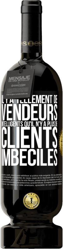 49,95 € | Vin rouge Édition Premium MBS® Réserve Il y a tellement de vendeurs intelligents qu'il n'y a plus de clients imbéciles Étiquette Noire. Étiquette personnalisable Réserve 12 Mois Récolte 2016 Tempranillo