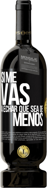 49,95 € Free Shipping | Red Wine Premium Edition MBS® Reserve If you're going to miss me, let it be Black Label. Customizable label Reserve 12 Months Harvest 2016 Tempranillo