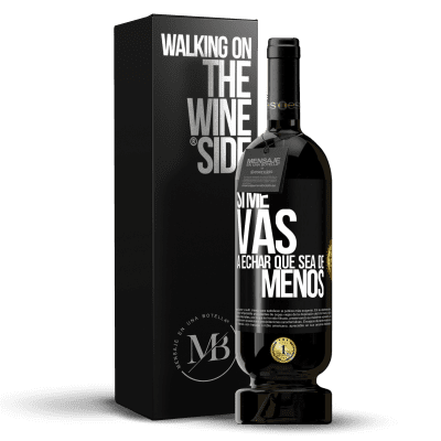 «Si me vas a echar, que sea de menos» Edición Premium MBS® Reserva