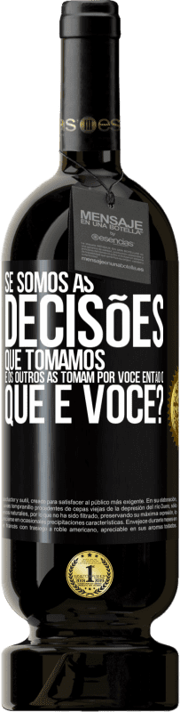 49,95 € Envio grátis | Vinho tinto Edição Premium MBS® Reserva Se somos as decisões que tomamos e os outros as tomam por você, então o que é você? Etiqueta Preta. Etiqueta personalizável Reserva 12 Meses Colheita 2016 Tempranillo