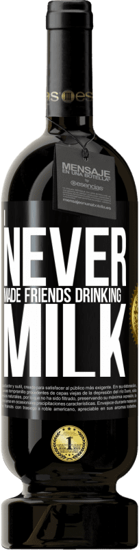 49,95 € | Red Wine Premium Edition MBS® Reserve I never made friends drinking milk Black Label. Customizable label Reserve 12 Months Harvest 2015 Tempranillo