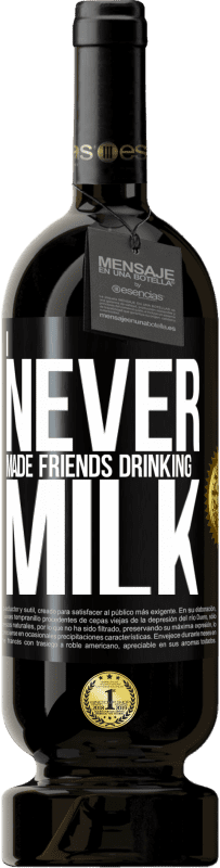 49,95 € Free Shipping | Red Wine Premium Edition MBS® Reserve I never made friends drinking milk Black Label. Customizable label Reserve 12 Months Harvest 2016 Tempranillo