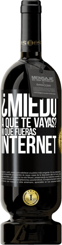 «¿Miedo a que te vayas? Ni que fueras internet» Edición Premium MBS® Reserva