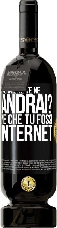 «Paura che te ne andrai? Né che tu fossi internet» Edizione Premium MBS® Riserva