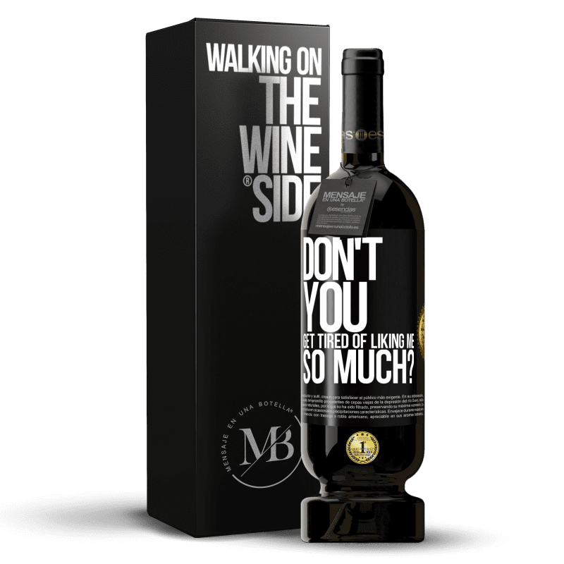 49,95 € Free Shipping | Red Wine Premium Edition MBS® Reserve Don't you get tired of liking me so much? Black Label. Customizable label Reserve 12 Months Harvest 2014 Tempranillo