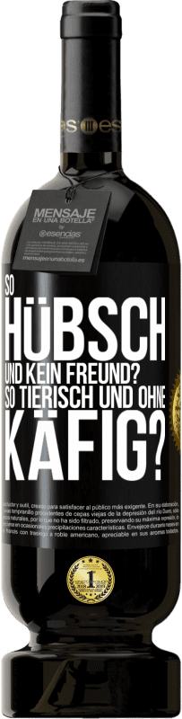 «So hübsch und kein Freund? So tierisch und ohne Käfig?» Premium Ausgabe MBS® Reserve