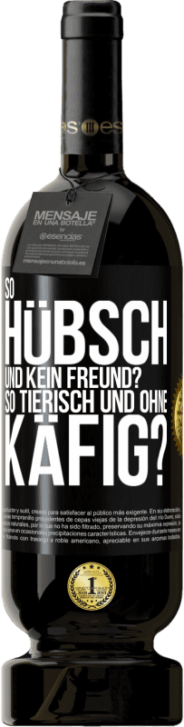 49,95 € Kostenloser Versand | Rotwein Premium Ausgabe MBS® Reserve So hübsch und kein Freund? So tierisch und ohne Käfig? Schwarzes Etikett. Anpassbares Etikett Reserve 12 Monate Ernte 2016 Tempranillo