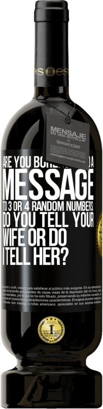 «Are you bored Send a message to 3 or 4 random numbers: Do you tell your wife or do I tell her?» Premium Edition MBS® Reserve