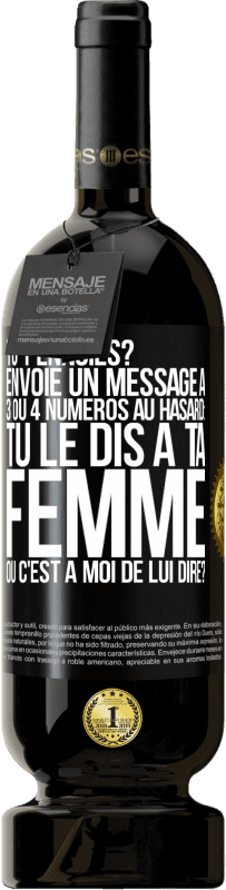49,95 € Envoi gratuit | Vin rouge Édition Premium MBS® Réserve Tu t'ennuies? Envoie un message à 3 ou 4 numéros au hasard: tu le dis à ta femme ou c'est à moi de lui dire? Étiquette Noire. Étiquette personnalisable Réserve 12 Mois Récolte 2016 Tempranillo