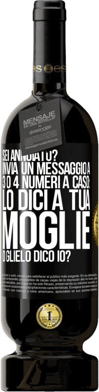 49,95 € Spedizione Gratuita | Vino rosso Edizione Premium MBS® Riserva Sei annoiato Invia un messaggio a 3 o 4 numeri a caso: lo dici a tua moglie o glielo dico io? Etichetta Nera. Etichetta personalizzabile Riserva 12 Mesi Raccogliere 2016 Tempranillo