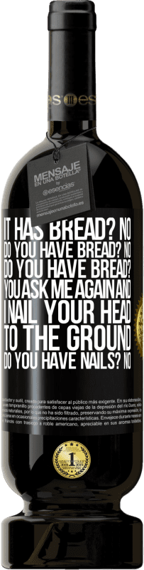 «It has Bread? No. Do you have bread? No. Do you have bread? You ask me again and I nail your head to the ground. Do you have» Premium Edition MBS® Reserve