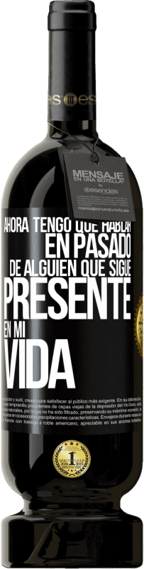 Envío gratis | Vino Tinto Edición Premium MBS® Reserva Ahora tengo que hablar en pasado de alguien que sigue presente en mi vida Etiqueta Negra. Etiqueta personalizable Reserva 12 Meses Cosecha 2016 Tempranillo