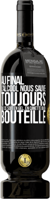 49,95 € Envoi gratuit | Vin rouge Édition Premium MBS® Réserve Au final, l'alcool nous sauve toujours, que ce soit en gel, en canette ou en bouteille Étiquette Noire. Étiquette personnalisable Réserve 12 Mois Récolte 2016 Tempranillo