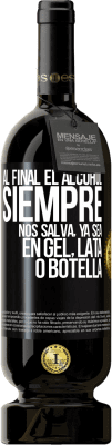 49,95 € Envío gratis | Vino Tinto Edición Premium MBS® Reserva Al final el alcohol siempre nos salva, ya sea en gel, lata o botella Etiqueta Negra. Etiqueta personalizable Reserva 12 Meses Cosecha 2015 Tempranillo