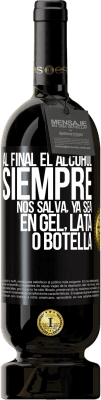 49,95 € Envío gratis | Vino Tinto Edición Premium MBS® Reserva Al final el alcohol siempre nos salva, ya sea en gel, lata o botella Etiqueta Negra. Etiqueta personalizable Reserva 12 Meses Cosecha 2016 Tempranillo