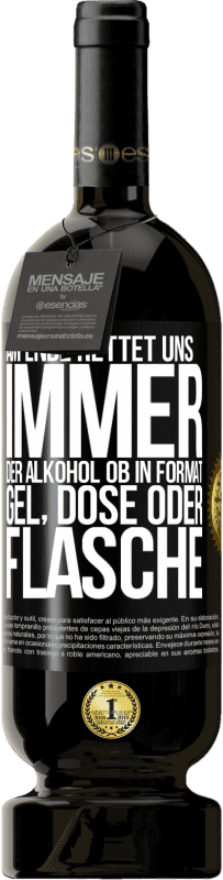 49,95 € | Rotwein Premium Ausgabe MBS® Reserve Am Ende rettet uns immer der Alkohol, ob in Format Gel, Dose oder Flasche Schwarzes Etikett. Anpassbares Etikett Reserve 12 Monate Ernte 2016 Tempranillo