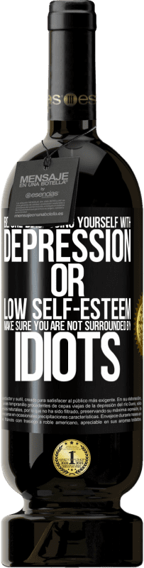 49,95 € | Red Wine Premium Edition MBS® Reserve Before diagnosing yourself with depression or low self-esteem, make sure you are not surrounded by idiots Black Label. Customizable label Reserve 12 Months Harvest 2014 Tempranillo