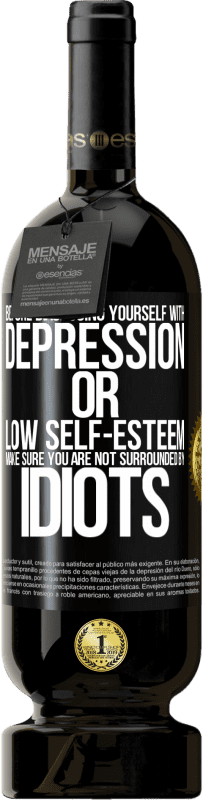 49,95 € | Red Wine Premium Edition MBS® Reserve Before diagnosing yourself with depression or low self-esteem, make sure you are not surrounded by idiots Black Label. Customizable label Reserve 12 Months Harvest 2015 Tempranillo