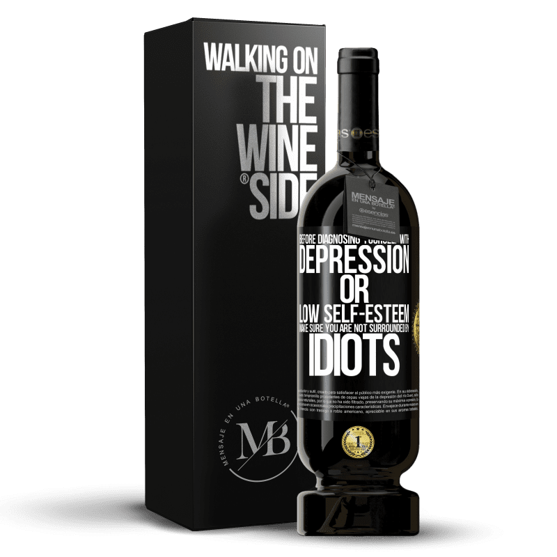 49,95 € Free Shipping | Red Wine Premium Edition MBS® Reserve Before diagnosing yourself with depression or low self-esteem, make sure you are not surrounded by idiots Black Label. Customizable label Reserve 12 Months Harvest 2016 Tempranillo