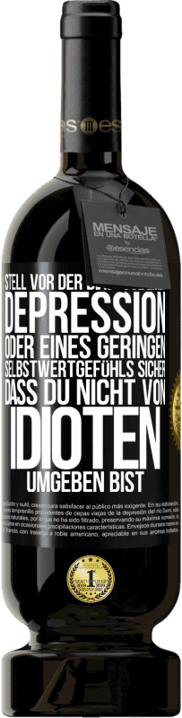 49,95 € | Rotwein Premium Ausgabe MBS® Reserve Stell vor der Diagnose einer Depression oder eines geringen Selbstwertgefühls sicher, dass du nicht von Idioten umgeben bist Schwarzes Etikett. Anpassbares Etikett Reserve 12 Monate Ernte 2016 Tempranillo