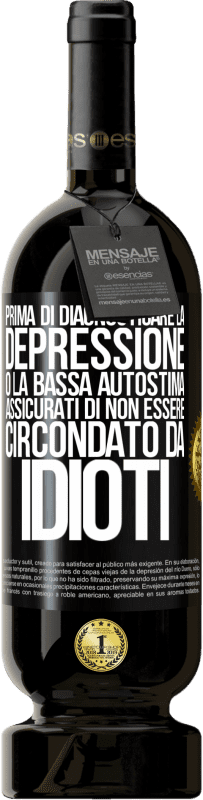 49,95 € | Vino rosso Edizione Premium MBS® Riserva Prima di diagnosticare la depressione o la bassa autostima, assicurati di non essere circondato da idioti Etichetta Nera. Etichetta personalizzabile Riserva 12 Mesi Raccogliere 2015 Tempranillo