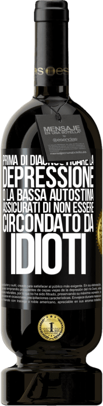 49,95 € | Vino rosso Edizione Premium MBS® Riserva Prima di diagnosticare la depressione o la bassa autostima, assicurati di non essere circondato da idioti Etichetta Nera. Etichetta personalizzabile Riserva 12 Mesi Raccogliere 2016 Tempranillo